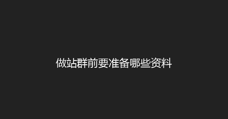 做站群前要准备哪些资料 封面图