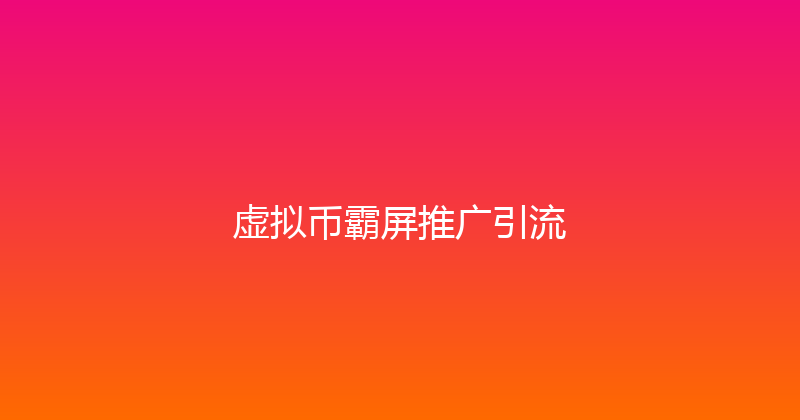 虚拟币霸屏推广引流 封面图