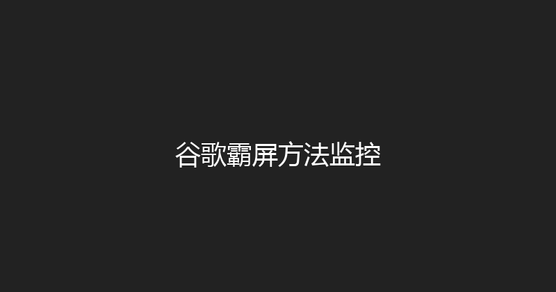 谷歌霸屏方法监控 封面图